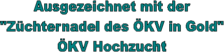 Ausgezeichnet mit der
"Z�chternadel des �KV in Gold
